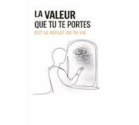 LA VALEUR QUE TU TE PORTES EST LE REFLET DE TA VIE: Petit manuel pour arrêter de se brader avec élégance