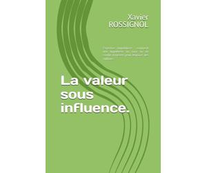 La valeur sous influence.: Expertise immobilière : comment une hypothèse, un taux ou un conflit d'intérêts peut déplacer des millions.