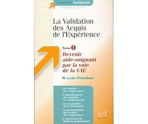 La Validation des Acquis de l'Expérience - Tome 1 : Devenir aide-soignant par la voie de la VAE