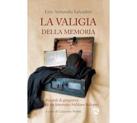 La valigia della memoria. Ricordi di prigionia di un internato militare italiano