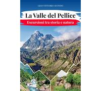 La Valle del Pellice. Escursioni tra storia e natura