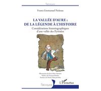 La vallée d'Aure : de la légende à l'histoire Considérations historiographiques d'une vallée des Pyrénées - Frantz-Emmanuel Petiteau - L'harmattan - broché - Essai