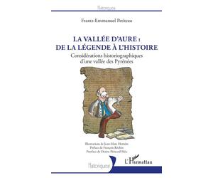 La vallée d'Aure : de la légende à l'histoire Considérations historiographiques d'une vallée des Pyrénées - Frantz-Emmanuel Petiteau - L'harmattan - broché - Essai