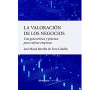 La valoración de los negocios: Una guía teórica y práctica para valorar empresas.