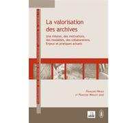 La valorisation des archives Une mission, des motivations, des modalités, des collaborations Enjeux et pratiques actuels - Enjeux et pratiques actuels - Françoise Mirguet - Academia Eds - broché - Liv