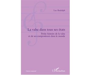 La valse dans tous ses états Petite histoire de la valse et de ses compositeurs dans le monde - Luc Rudolph - L'harmattan - broché - Livre