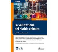 La valutazione del rischio chimico. Aggiornato alla luce delle più recenti norme di riferimento per gli agenti chimici, cancerogeni, mutageni e tossici per la riproduzione e delle relative metodol...