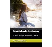 La variabile della linea inversa: Se potessi salvare chi ami, sfideresti il tempo?