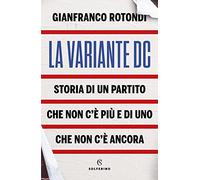 La variante DC. Storia di un partito che non c'è più e di uno che non c'è ancora