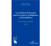 La variation du français dans les espaces créolophones et francophones (Tome 1) France, Europe et Amérique - Gudrun Ledegen - L'harmattan - broché - Essai