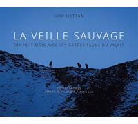La veille sauvage - dix-huit mois avec les gardes-faune du valais Dix-huit mois avec les gardes-faune du Valais - Guy Mettan - Slatkine - relié - Beau livre