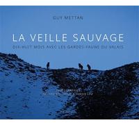 La veille sauvage - dix-huit mois avec les gardes-faune du valais Dix-huit mois avec les gardes-faune du Valais - Guy Mettan - Slatkine - relié - Beau livre