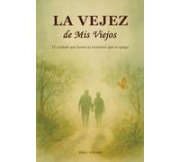 La Vejez de Mis Viejos: El cuidado que honra la memoria que se apaga
