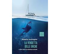 La vendetta delle orche e altre storie di resistenza animale