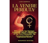 La Venere Perduta: Risveglia la tua Essenza Femminile Sacra e Manifesta il tuo Vero Potenziale Yin (Con esercizi evolutivi per la trasformazione interiore)