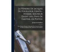 La venerie de Jacques du Fouilloux, gentil-homme, seigneur dudit lieu, pays de Gastine, en Poitou; ... avec plusieurs receptes et remedes pour guerir ... maladies; plus, l'Adolescence de l'autheur