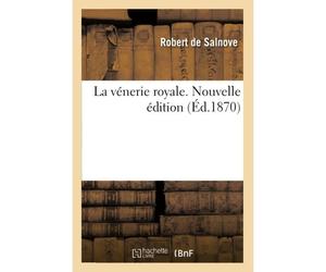 La Vénerie Royale. Nouvelle Édition