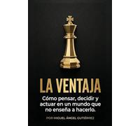 LA VENTAJA: Cómo pensar, decidir y actuar en un mundo que no enseña a hacerlo.: Mentalidad Estratégica, Inteligencia Social y Control Emocional para ... vivir en automático y ganar en la vida real