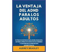 La Ventaja del ADHD para Adultos: 10 Trucos Rápidos para Desbloquear el Sistema Operativo Único de su Cerebro y Convertir su ADHD en una Superpotencia