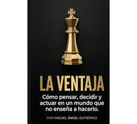 LA VENTAJA: Mentalidad Estratégica, Inteligencia Social y Control Emocional para dejar de vivir en automático y ganar en la vida real
