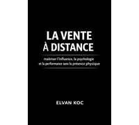 La vente à distance: Maîtriser l' influence, la psychologie et la performance sans présence physique
