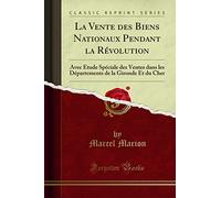 La Vente Des Biens Nationaux Pendant La Révolution: Avec Étude Spéciale Des Ventes Dans Les Départements de la Gironde Et Du Cher (Classic Reprint)