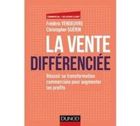 La vente différenciée - Réussir sa transformation commerciale pour augmenter les profits Frédéric Vendeuvre (Auteur), Christopher Guerin (Auteur)