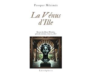 La Vénus d’Ille: Une statue maudite, un désir fatal : nouvelle fantastique de Prosper Mérimée