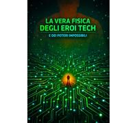 La vera fisica degli eroi tech e dei poteri impossibili: Dalla scala subatomica all'energia cosmica