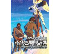 La vera religione spiegata e difesa. Col saggio «Le porte dell’infinito sono sempre aperte» ispirato all’opera apologetica del P. Sertillanges O.P.