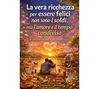 La vera ricchezza per essere felici non sono i soldi, ma l’amore e il tempo condiviso: Il valore dei legami e del tempo vissuto
