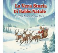 LA VERA STORIA DI BABBO NATALE - DA SAN NICOLA ALLA MAGIA DEL POLO NORD - Ediz. a colori: PRIME LETTURE IN STAMPATELLO MAIUSCOLO - ETA' DI LETTURA DAI 4 ANNI