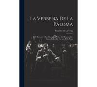 La Verbena De La Paloma: Ó El Boticario Y Las Chulapas Y Celos Mal Reprimidos: Sainete Lírico, En Un Acto Y En Prosa