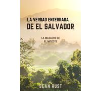 La Verdad Enterrada De El Salvador: La Masacre De El Mozote