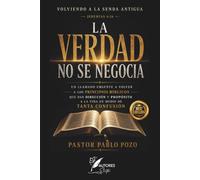 La verdad no se negocia: Un llamado urgente a volver a los principios Bíblicos que dan dirección y propósito a la vida en medio de tanta confusión