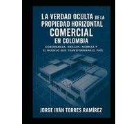 LA VERDAD OCULTA DE LA PROPIEDAD HORIZONTAL COMERCIAL EN COLOMBIA: El sistema que nadie explica, los abusos que nadie denuncia y la guía definitiva para recuperar el poder sobre tu patrimonio.