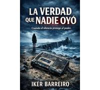 LA VERDAD QUE NADIE OYÓ Un thriller de conspiración: Cuando el silencio protege al poder: corrupción política, secretos del pasado y una investigación que nunca debió reabrirse