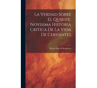 La Verdad Sobre El Quijote, Novisima Historia Critica De La Vida De Cervantes