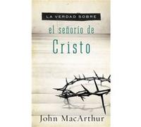La verdad sobre el senorio de Cristo by John F. MacArthur John F. MacArthur (Auteur)