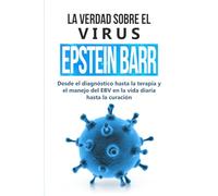 La verdad sobre el virus Epstein-Barr: desde el diagnóstico hasta la terapia y el manejo del EBV en la vida diaria hasta la curación