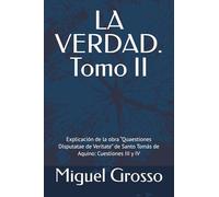 LA VERDAD. Tomo II: Explicación de la obra “Quaestiones Disputatae de Veritate” de Santo Tomás de Aquino: Cuestiones III y IV