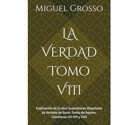 LA VERDAD Tomo VIII: Explicación de la obra Quaestiones Disputatae de Veritate de Santo Tomás de Aquino: Cuestiones XV-XVI y XVII