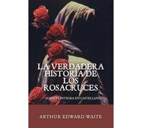 La verdadera historia de los Rosacruces: Edición íntegra en Castellano (Ilustrada)