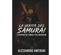 La verità del samurai: il Giappone nel sangue e nell'inchiostro
