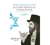 La Verità Ebraica su Yeshua (Gesù): Antica Saggezza Ebraica del Talmud