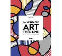 La Véritable Art-Thérapie - 35 Activités Créatives