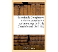 La véritable Conspiration dévoilée, ou réflexions sur un ouvrage de M. de Châteaubriand - Alexandre Marie Goujon - Hachette Bnf - broché - Livre