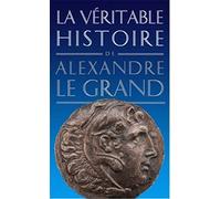 La véritable histoire d'Alexandre le Grand