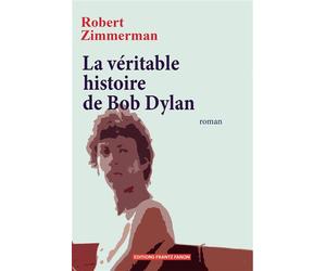 La véritable histoire de Bob Dylan - Robert Zimmerman - Frantz Fanon - broché - Roman