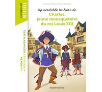 La Véritable Histoire De Charles, Jeune Mousquetaire Du Roi Louis Xiii